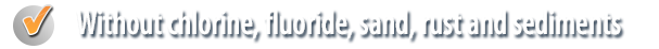 Without chlorine, fluoride, rust and sediment